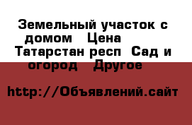 Земельный участок с домом › Цена ­ 350 - Татарстан респ. Сад и огород » Другое   